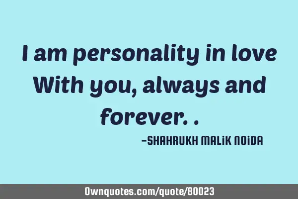 I am personality in love With you, always and
