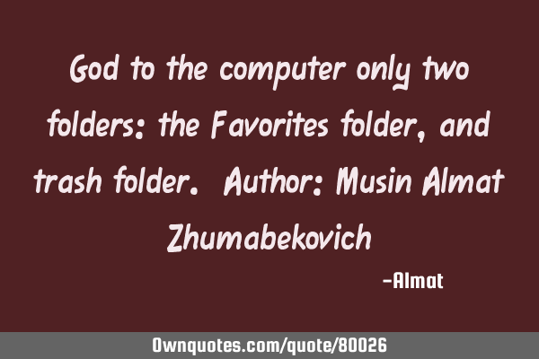 God to the computer only two folders: the Favorites folder, and trash folder. Author: Musin Almat Z