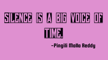 Silence is a big voice of time.