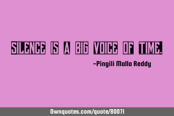 Silence is a big voice of