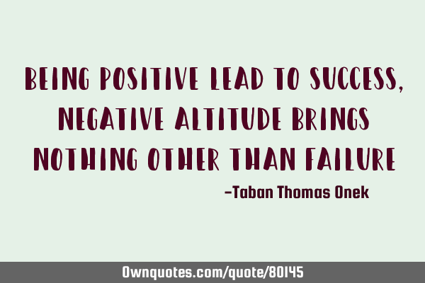 Being positive lead to success, negative altitude brings nothing other than