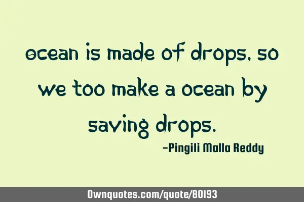 Ocean is made of drops, so we too make a ocean by saving