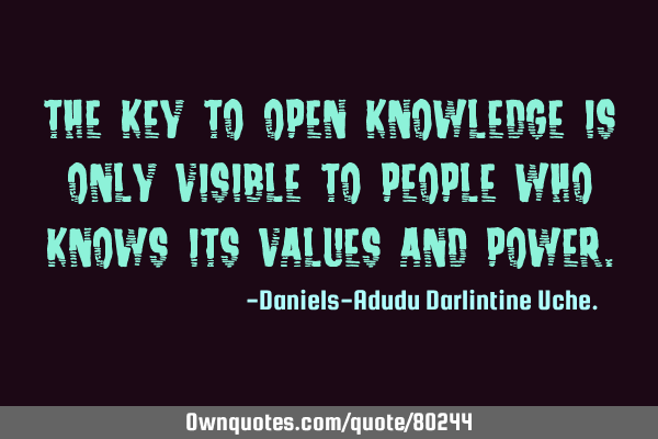 The key to open knowledge is only visible to people who knows its values and
