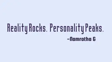 Reality Rocks. Personality Peaks.