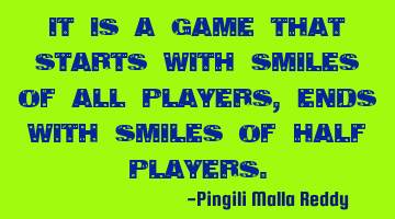 It is a game that starts with smiles of all players , ends with smiles of half players.