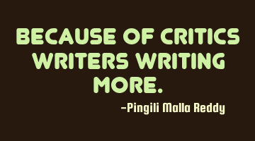 Because of critics writers writing more.