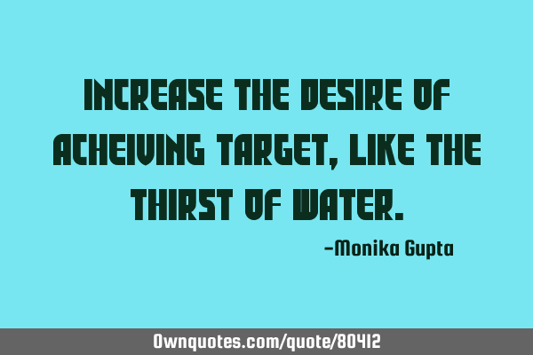 Increase the desire of acheiving target,like the thirst of