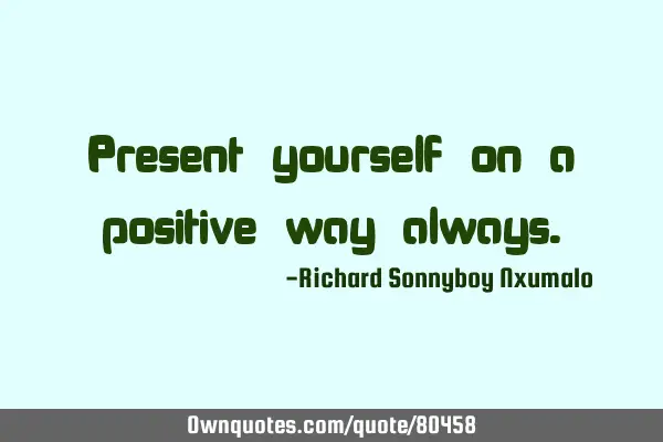 Present yourself on a positive way