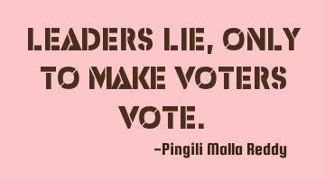 Leaders lie, only to make voters vote.