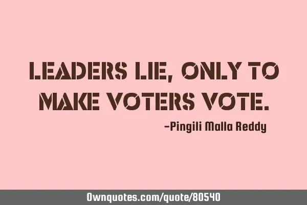 Leaders lie, only to make voters