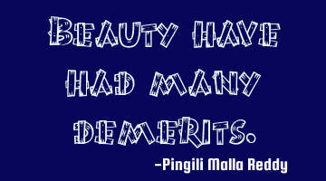 Beauty have had many demerits.