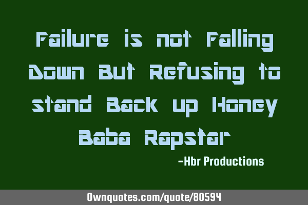 Failure is not Falling Down But Refusing to stand Back up Honey Baba R