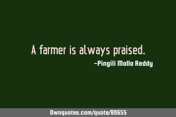 A farmer is always
