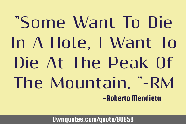 "Some Want To Die In A Hole, I Want To Die At The Peak Of The Mountain."-RM