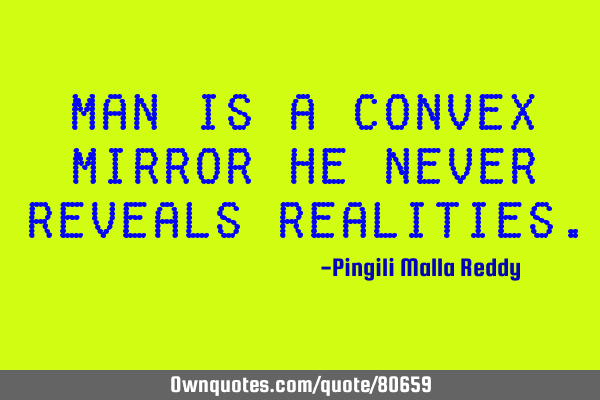 Man is a convex mirror he never reveals