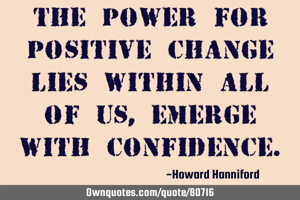 The power for positive change lies within all of us, emerge with