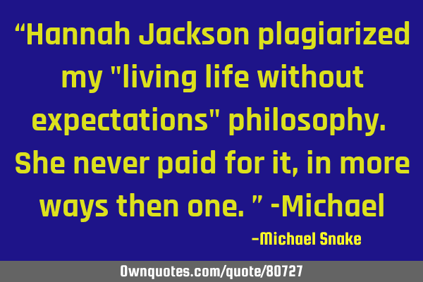 “Hannah Jackson plagiarized my "living life without expectations" philosophy. She never paid for