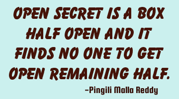 Open secret is a box half open and it finds no one to get open remaining half.