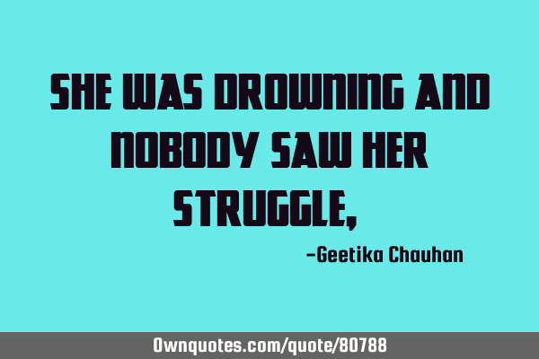 She was drowning and nobody saw her struggle,