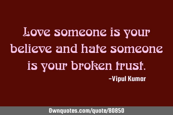 Love someone is your believe and hate someone is your broken