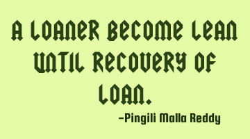 A loaner become lean until recovery of loan.
