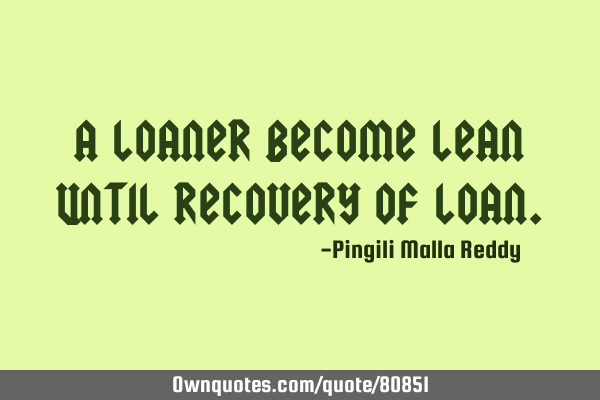 A loaner become lean until recovery of