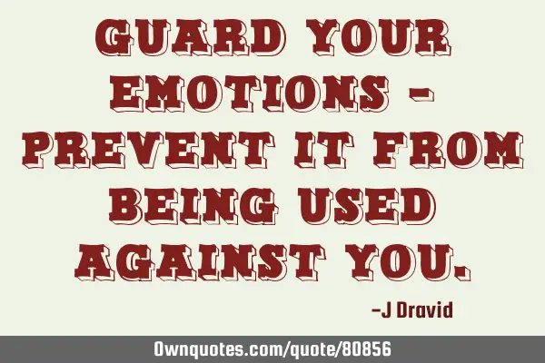 Guard your emotions - prevent it from being used against