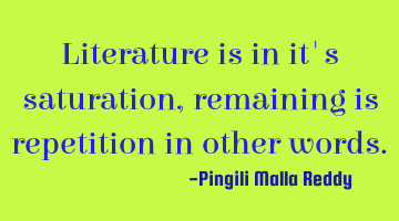 Literature is in it's saturation, remaining is repetition in other words.