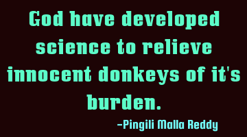 God have developed science to relieve innocent donkeys of it's burden.