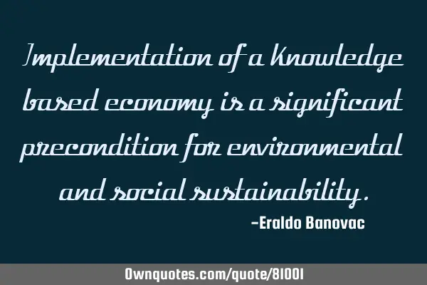Implementation of a knowledge based economy is a significant precondition for environmental and
