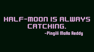 Half-moon is always catching.