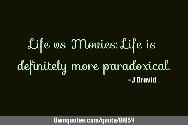 Life vs Movies: Life is definitely more