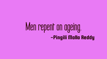 Men repent on ageing.