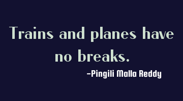 Trains and planes have no breaks.