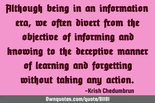 Although being in an information era, we often divert from the objective of informing and knowing
