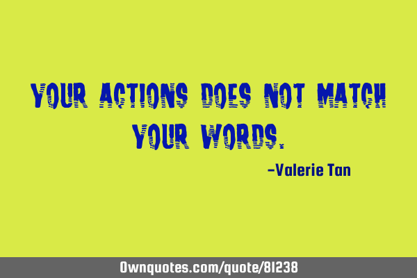 Your actions does not match your