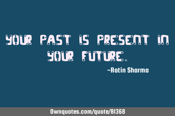 Your Past is Present in your F