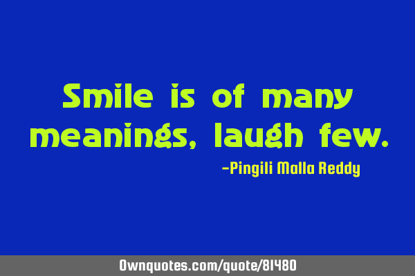 Smile is of many meanings, laugh