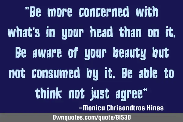 "Be more concerned with what