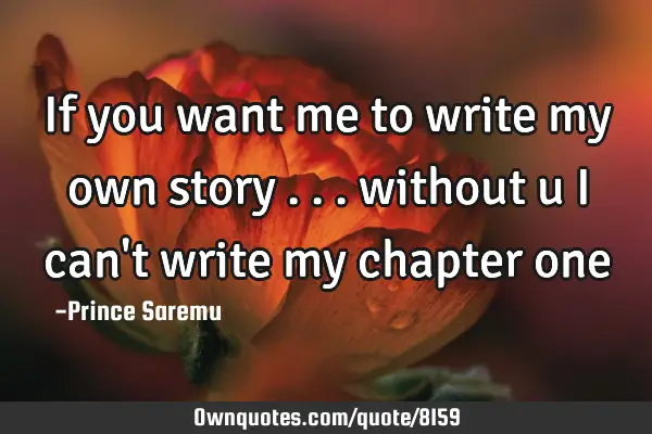 If you want me to write my own story ... without u i can