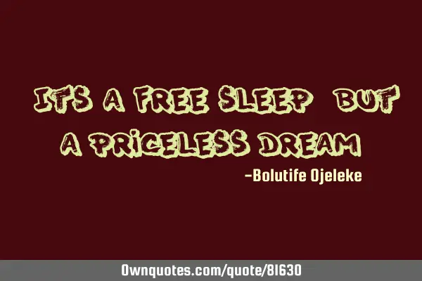 "Its a free sleep, but a priceless dream"