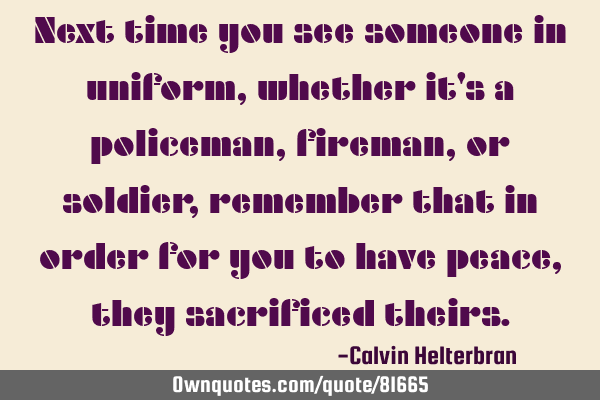 Next time you see someone in uniform, whether it