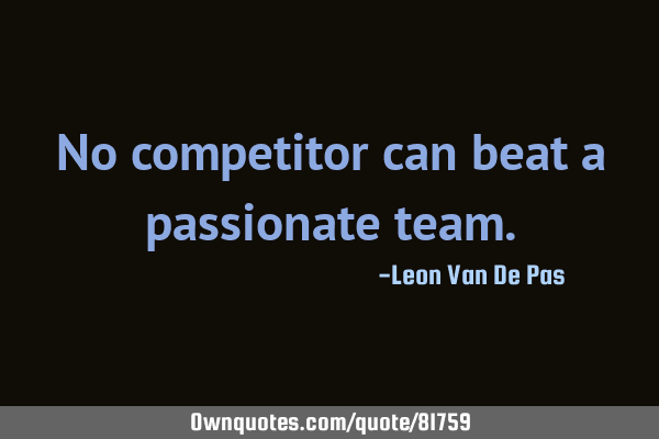 No competitor can beat a passionate