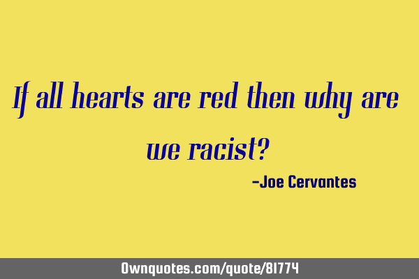 If all hearts are red then why are we racist?