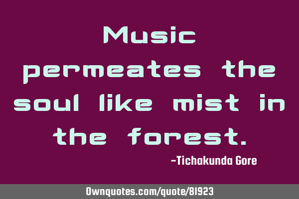 Music permeates the soul like mist in the