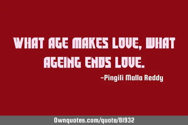 What age makes love, what ageing ends