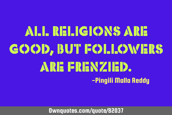 All religions are good, but followers are