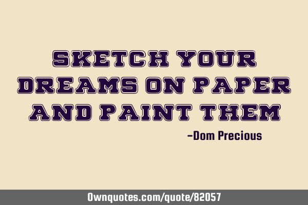 Sketch your dreams on paper, and Paint