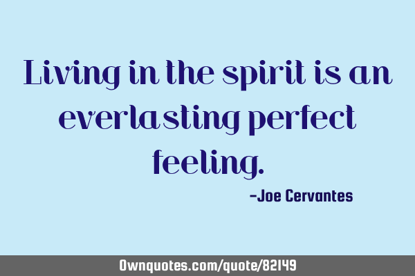 Living in the spirit is an everlasting perfect