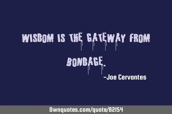Wisdom is the gateway from